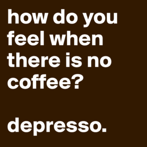 how-do-you-feel-when-there-is-no-coffee-depresso1